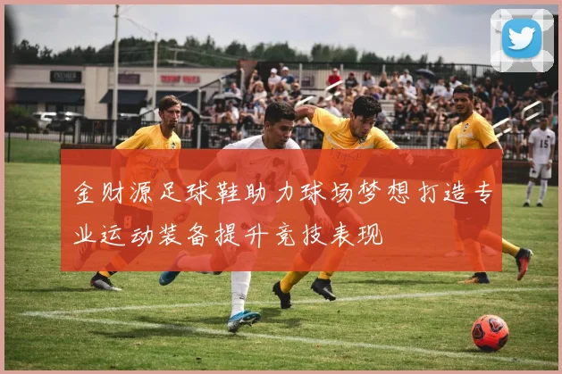 金财源足球鞋助力球场梦想打造专业运动装备提升竞技表现
