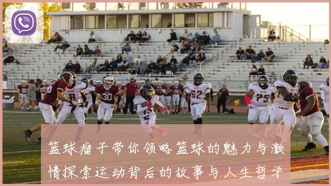 篮球瘤子带你领略篮球的魅力与激情探索运动背后的故事与人生哲学