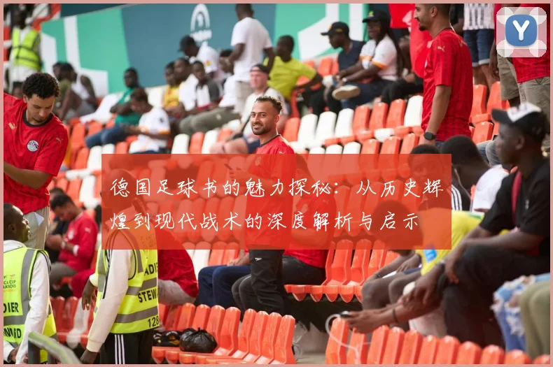 德国足球书的魅力探秘：从历史辉煌到现代战术的深度解析与启示