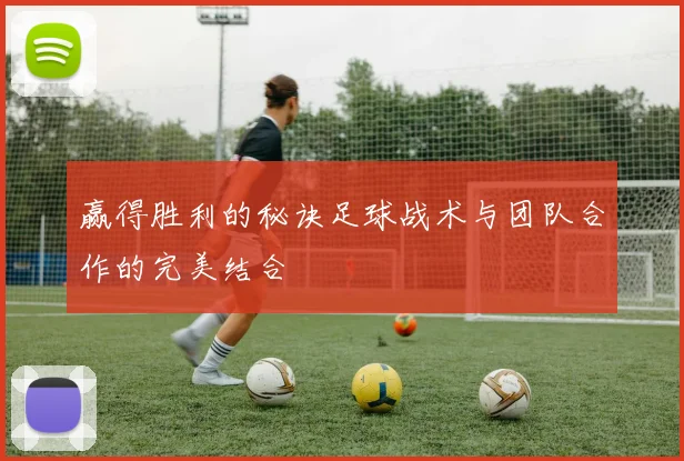 赢得胜利的秘诀足球战术与团队合作的完美结合